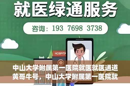 中山大学附属第一医院就医就医通道黄哥牛号，中山大学附属第一医院就医通道，黄哥牛号助您轻松挂号就医
