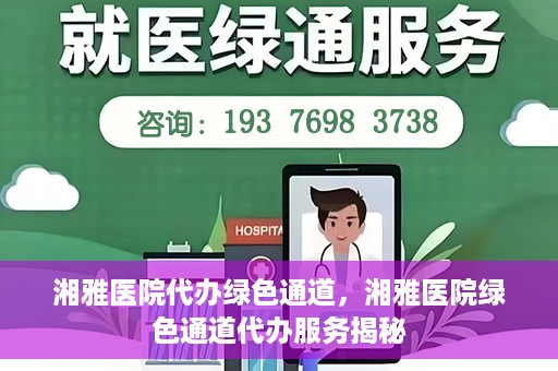 湘雅医院代办绿色通道，湘雅医院绿色通道代办服务揭秘