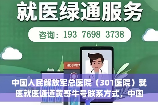 中国人民解放军总医院（301医院）就医就医通道黄哥牛号联系方式，中国人民解放军总医院（301医院）就医通道解析，黄哥牛号联系方式揭秘