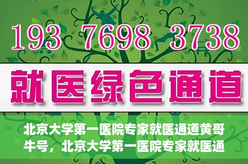 北京大学第一医院专家就医通道黄哥牛号，北京大学第一医院专家就医通道，黄哥牛号直通车