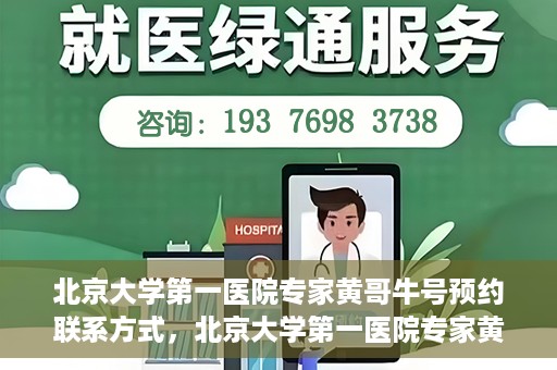 北京大学第一医院专家黄哥牛号预约联系方式，北京大学第一医院专家黄哥牛挂号预约联系方式揭秘
