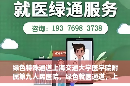 绿色特殊通道上海交通大学医学院附属第九人民医院，绿色就医通道，上海交通大学医学院附属第九人民医院的探索与实践