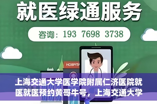 上海交通大学医学院附属仁济医院就医就医预约黄哥牛号，上海交通大学医学院附属仁济医院就医预约指南，黄哥牛号助您轻松挂号就医