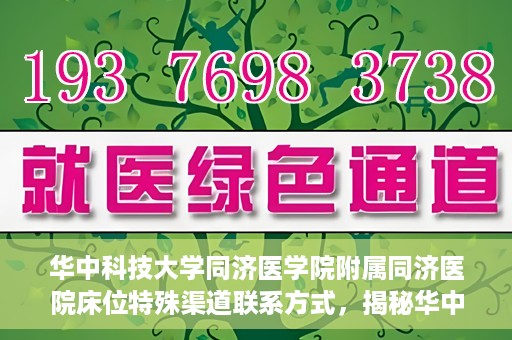华中科技大学同济医学院附属同济医院床位特殊渠道联系方式，揭秘华中科技大学同济医院床位特殊渠道联系方式