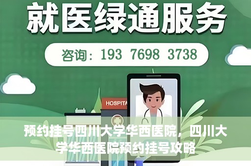 预约挂号四川大学华西医院，四川大学华西医院预约挂号攻略