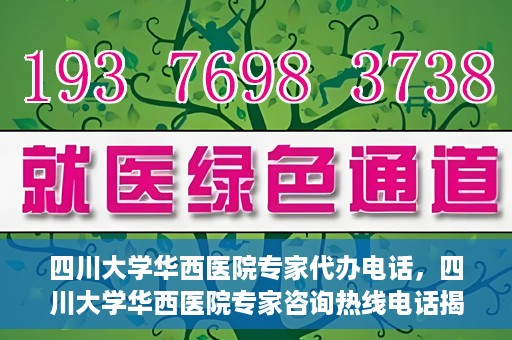 四川大学华西医院专家代办电话，四川大学华西医院专家咨询热线电话揭秘