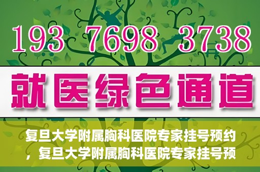 复旦大学附属胸科医院专家挂号预约，复旦大学附属胸科医院专家挂号预约攻略