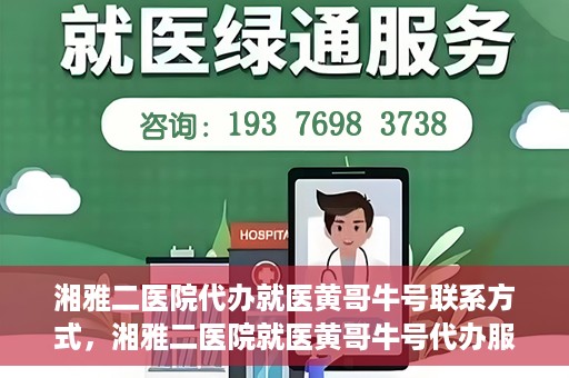 湘雅二医院代办就医黄哥牛号联系方式，湘雅二医院就医黄哥牛号代办服务联系方式揭秘