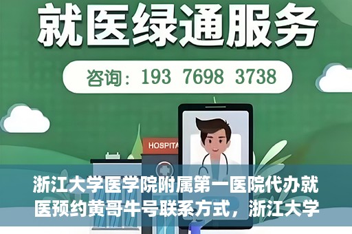 浙江大学医学院附属第一医院代办就医预约黄哥牛号联系方式，浙江大学医学院附属第一医院就医预约代办服务，黄哥牛号联系方式及预约指南