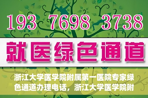 浙江大学医学院附属第一医院专家绿色通道办理电话，浙江大学医学院附属第一医院专家绿色通道服务热线电话揭秘