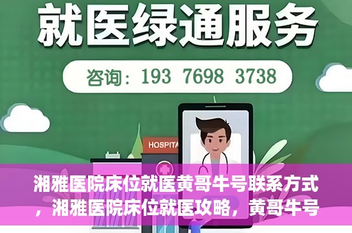 湘雅医院床位就医黄哥牛号联系方式，湘雅医院床位就医攻略，黄哥牛号联系方式揭秘