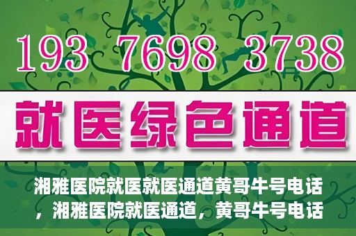湘雅医院就医就医通道黄哥牛号电话，湘雅医院就医通道，黄哥牛号电话就医指南揭秘