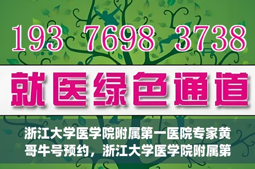 浙江大学医学院附属第一医院专家黄哥牛号预约，浙江大学医学院附属第一医院专家黄哥牛教授预约挂号攻略