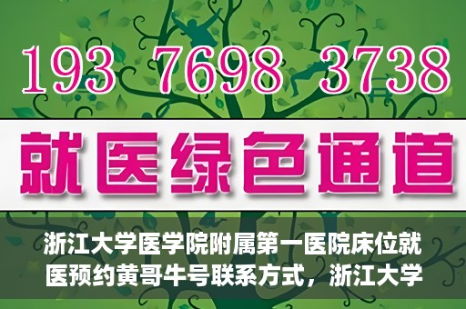 浙江大学医学院附属第一医院床位就医预约黄哥牛号联系方式，浙江大学医学院附属第一医院床位预约联系方式及黄哥牛号就医指南