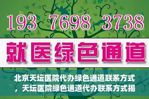 北京天坛医院代办绿色通道联系方式，天坛医院绿色通道代办联系方式揭秘