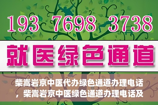 柴嵩岩京中医代办绿色通道办理电话，柴嵩岩京中医绿色通道办理电话及咨询服务指南