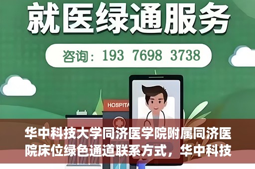 华中科技大学同济医学院附属同济医院床位绿色通道联系方式，华中科技大学同济医院床位绿色通道联系方式及咨询指南