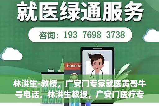 林洪生-教授，广安门专家就医黄哥牛号电话，林洪生教授，广安门医疗专家解析黄哥牛号电话背后的故事