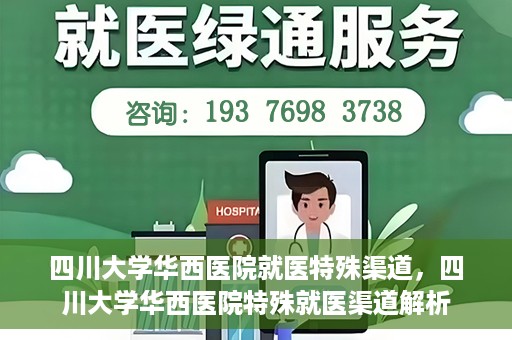 四川大学华西医院就医特殊渠道，四川大学华西医院特殊就医渠道解析