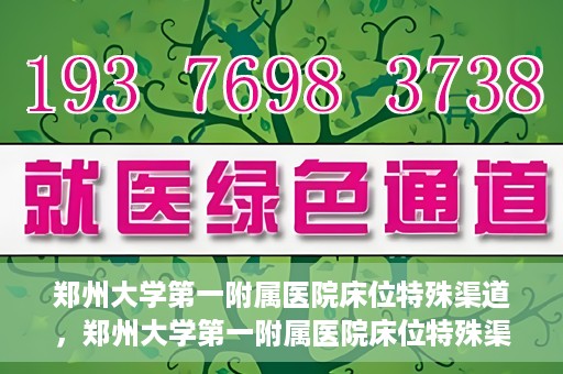 郑州大学第一附属医院床位特殊渠道，郑州大学第一附属医院床位特殊渠道揭秘