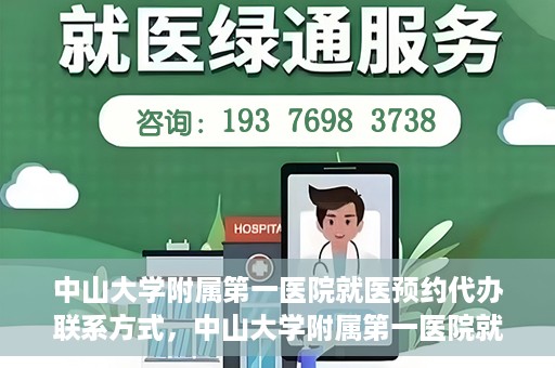 中山大学附属第一医院就医预约代办联系方式，中山大学附属第一医院就医预约联系方式及代办服务详解