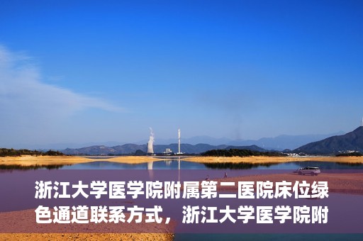 浙江大学医学院附属第二医院床位绿色通道联系方式，浙江大学医学院附属第二医院床位绿色通道咨询专线开通