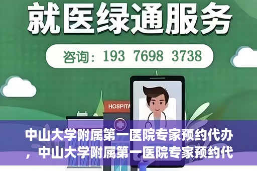 中山大学附属第一医院专家预约代办，中山大学附属第一医院专家预约代办服务详解
