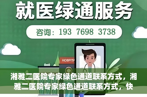 湘雅二医院专家绿色通道联系方式，湘雅二医院专家绿色通道联系方式，快速便捷就医的权威渠道揭秘