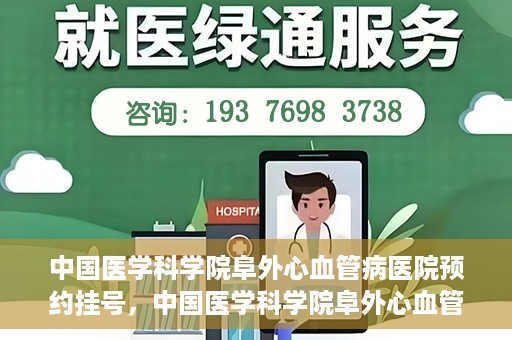 中国医学科学院阜外心血管病医院预约挂号，中国医学科学院阜外心血管病医院预约挂号指南