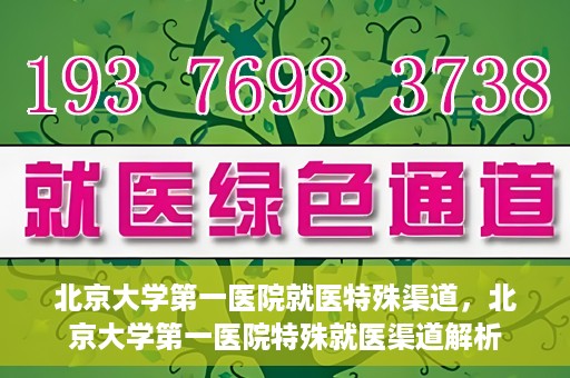 北京大学第一医院就医特殊渠道，北京大学第一医院特殊就医渠道解析