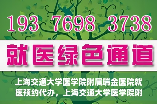 上海交通大学医学院附属瑞金医院就医预约代办，上海交通大学医学院附属瑞金医院就医预约代办服务详解