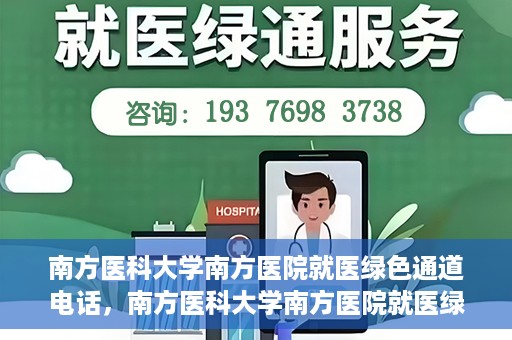 南方医科大学南方医院就医绿色通道电话，南方医科大学南方医院就医绿色通道服务热线电话公布
