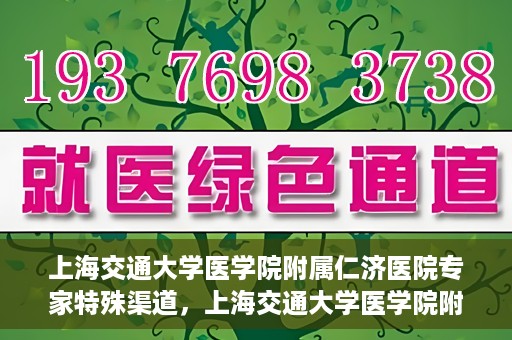 上海交通大学医学院附属仁济医院专家特殊渠道，上海交通大学医学院附属仁济医院专家特殊渠道解析与探索