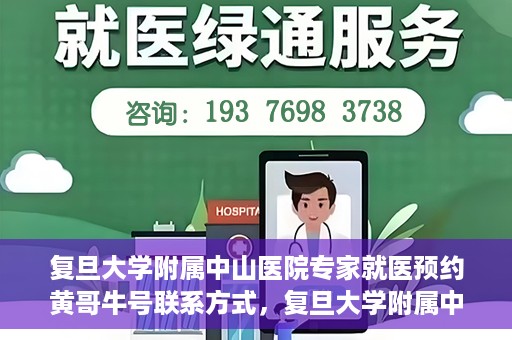 复旦大学附属中山医院专家就医预约黄哥牛号联系方式，复旦大学附属中山医院专家就医预约，黄哥牛号联系方式全解析