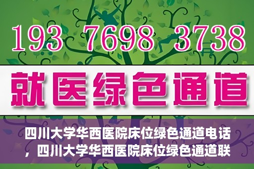 四川大学华西医院床位绿色通道电话，四川大学华西医院床位绿色通道联系电话揭秘
