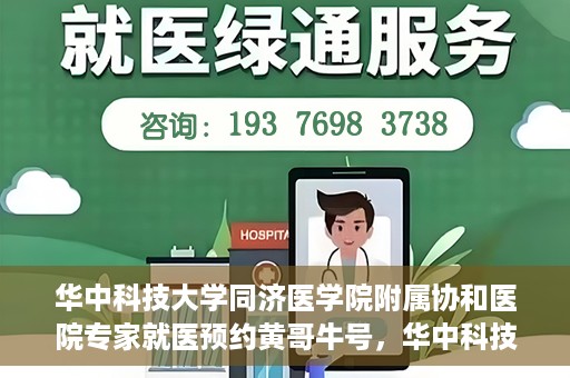 华中科技大学同济医学院附属协和医院专家就医预约黄哥牛号，华中科技大学同济医学院附属协和医院专家就医预约系统，黄哥牛号助您轻松预约专家号