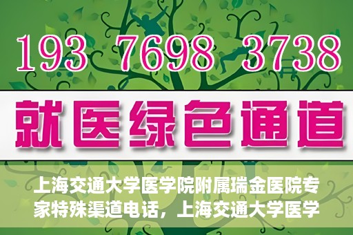上海交通大学医学院附属瑞金医院专家特殊渠道电话，上海交通大学医学院附属瑞金医院专家特殊渠道专线电话揭秘