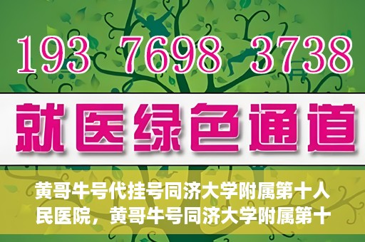 黄哥牛号代挂号同济大学附属第十人民医院，黄哥牛号同济大学附属第十人民医院代挂号服务解析