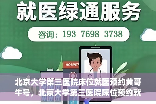 北京大学第三医院床位就医预约黄哥牛号，北京大学第三医院床位预约就医攻略，黄哥牛号助您轻松挂号就医