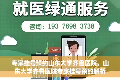 专家挂号预约山东大学齐鲁医院，山东大学齐鲁医院专家挂号预约解析
