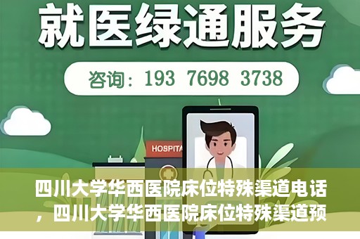 四川大学华西医院床位特殊渠道电话，四川大学华西医院床位特殊渠道预约专线