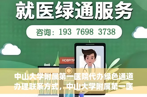中山大学附属第一医院代办绿色通道办理联系方式，中山大学附属第一医院绿色通道办理指南，快速了解代办联系方式