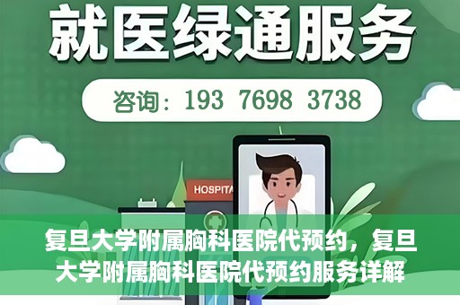复旦大学附属胸科医院代预约，复旦大学附属胸科医院代预约服务详解