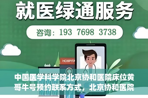 中国医学科学院北京协和医院床位黄哥牛号预约联系方式，北京协和医院床位预约攻略，黄哥牛号预约联系方式揭秘