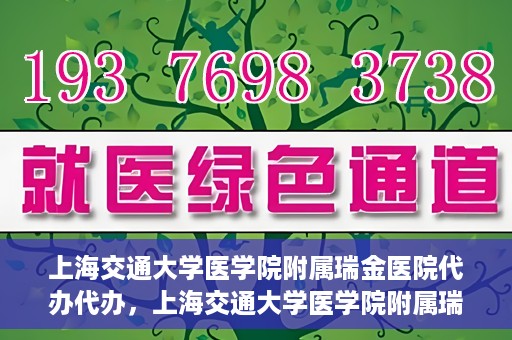 上海交通大学医学院附属瑞金医院代办代办，上海交通大学医学院附属瑞金医院代办服务详解