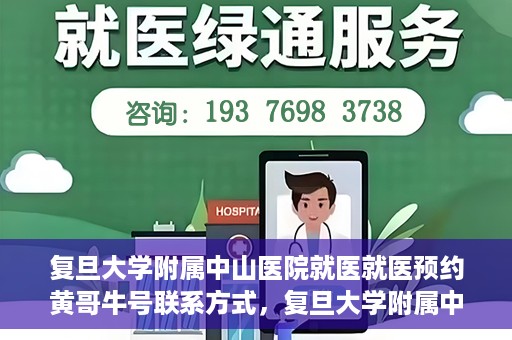 复旦大学附属中山医院就医就医预约黄哥牛号联系方式，复旦大学附属中山医院就医预约指南，黄哥牛号联系方式全解析