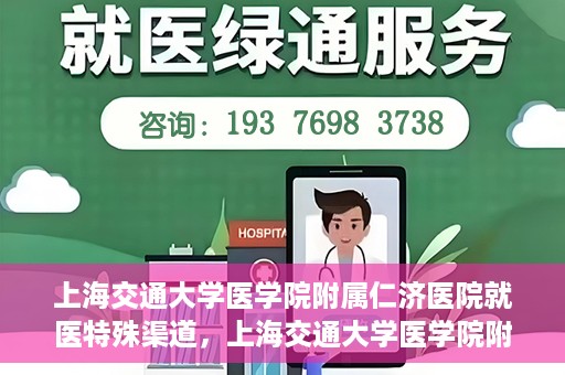 上海交通大学医学院附属仁济医院就医特殊渠道，上海交通大学医学院附属仁济医院特殊就医渠道解析