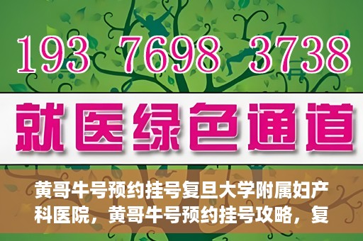 黄哥牛号预约挂号复旦大学附属妇产科医院，黄哥牛号预约挂号攻略，复旦大学附属妇产科医院就医指南