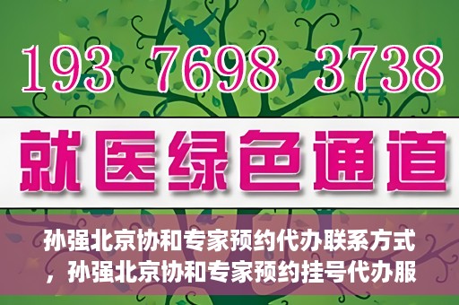 孙强北京协和专家预约代办联系方式，孙强北京协和专家预约挂号代办服务联系方式揭秘