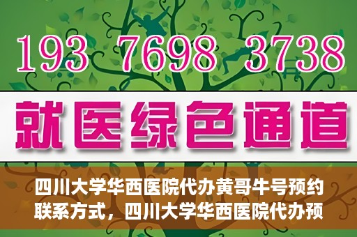 四川大学华西医院代办黄哥牛号预约联系方式，四川大学华西医院代办预约联系方式及黄哥牛号预约揭秘